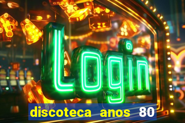 discoteca anos 80 internacional sua